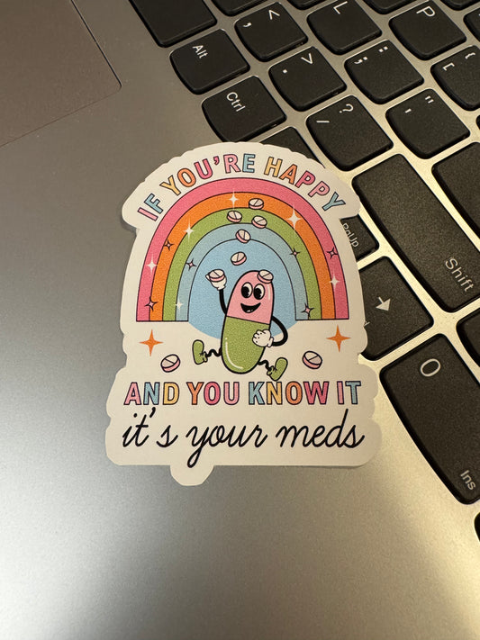 If You’re Happy It’s Your Meds Sticker